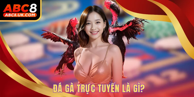 Đá Gà Trực Tuyến Là Gì? Cách Tham Gia Cho Sư Kê Từ A - Á 1 Đá gà trực tuyến là gì?