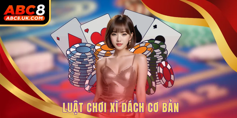 Blackjack ABC8 - Trải Nghiệm Nhiều Ván Đấu Cá Cược Xanh Chín 2 Luật chơi xì dách cơ bản