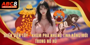 Miền viễn tây - Khám phá những tính năng mới trong nổ hũ 1 Miền viễn tây