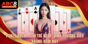 Poker ABC8 - Giải Trí Ngay, Rinh Thưởng Siêu Khủng Hôm Nay 4 Poker