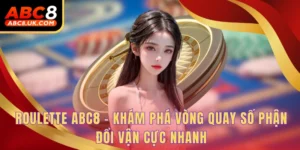 Roulette ABC8 - Khám Phá Vòng Quay Số Phận Đổi Vận Cực Nhanh 2 Roulette