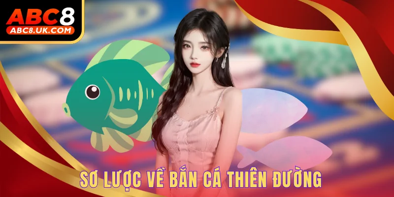 Bắn Cá Thiên Đường ABC8 - Cơ Hội Húp Thưởng Cực Lớn Hôm Nay 1 Sơ lược về bắn cá thiên đường