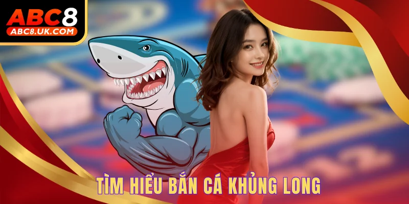 Bắn Cá Khủng Long - Thiên Đường Săn Thưởng Hấp Dẫn Cùng ABC8 1 Tìm hiểu bắn cá khủng long