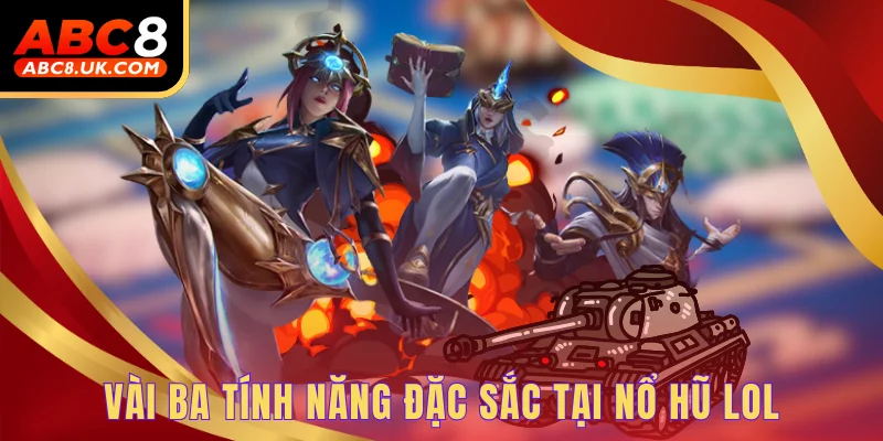 Liên Minh Huyền Thoại Tốc Chiến – Bí Quyết "Hái Ra Vàng" 2 Vài ba tính năng đặc sắc tại nổ hũ LOL