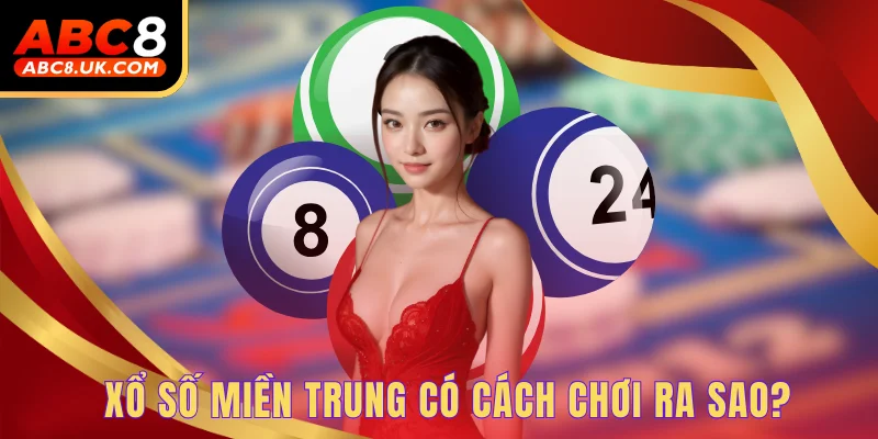 Xổ Số Miền Trung - Mẹo Chơi Cực Nét Giúp Newbie Thắng Mạnh 2 Xổ số miền Trung có cách chơi ra sao?